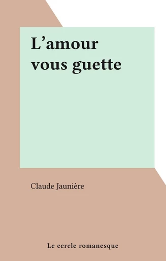 L'amour vous guette - Claude Jaunière - FeniXX réédition numérique