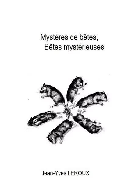 Mystères de bêtes, Bêtes mystérieuses - Jean-Yves Leroux - Librinova