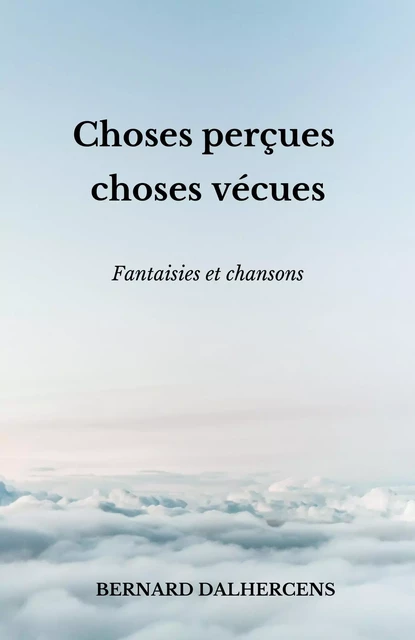 Choses perçues choses vécues - Bernard Dalhercens - Librinova