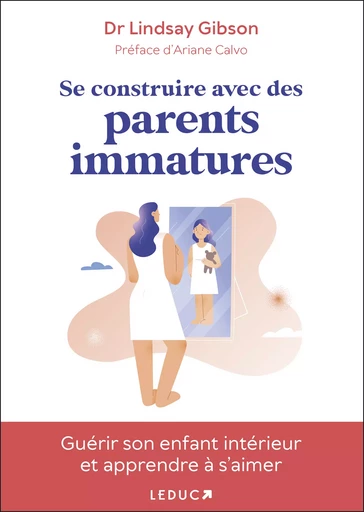 Se construire avec des parents immatures - Lindsay Gibson - Éditions Leduc