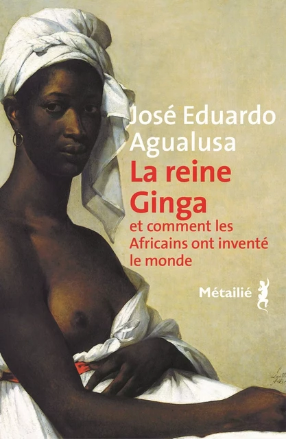 La Reine Ginga et comment les Africains ont inventé le monde - José Eduardo Agualusa - Métailié