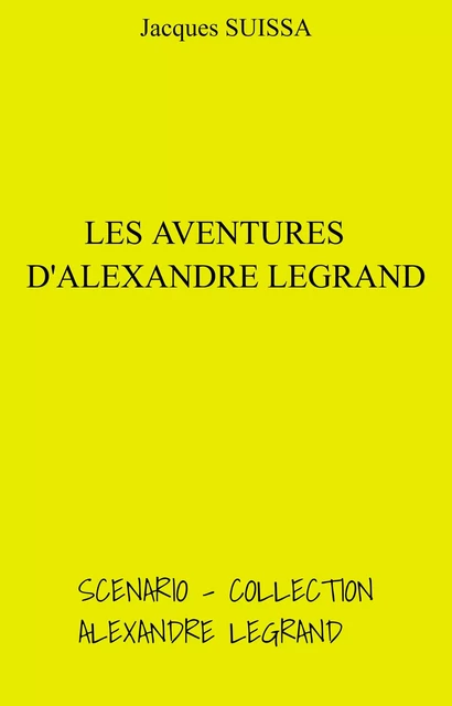 Les Aventures d'Alexandre Legrand - Jacques SUISSA - Librinova