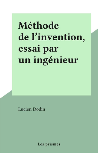 Méthode de l'invention, essai par un ingénieur - Lucien Dodin - FeniXX réédition numérique