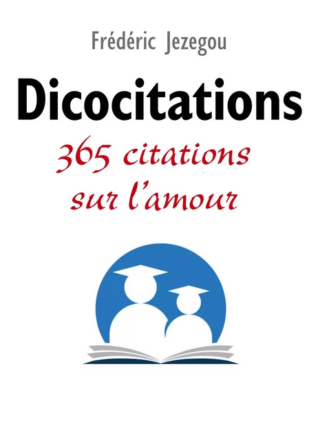 Dicocitations - 365 citations sur l'amour - Frédéric Jezegou - Librinova