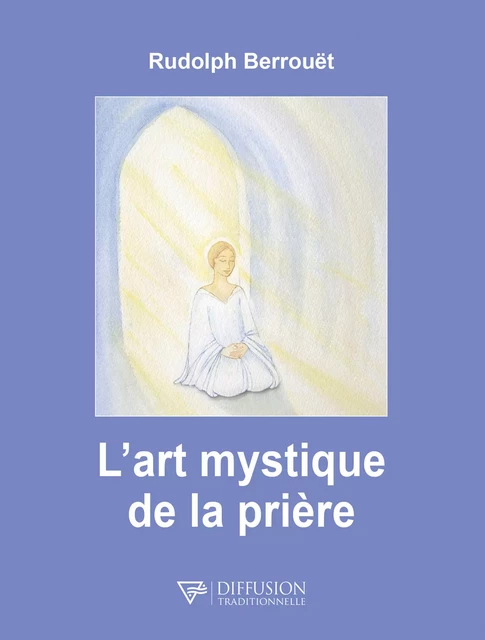 L'art mystique de la prière - Rudolph Berrouët - Diffusion rosicrucienne