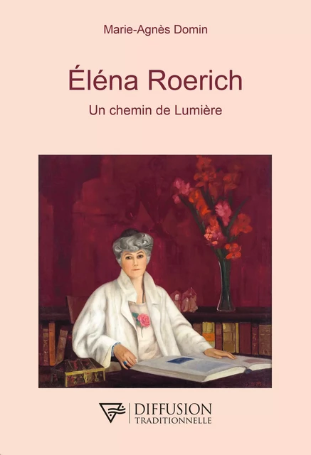 Eléna Roerich - Un chemin de Lumière - Marie-Agnès Domin - Diffusion rosicrucienne