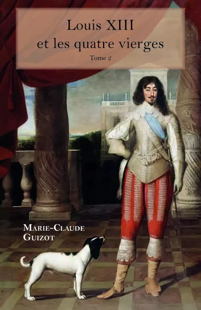 Louis XIII et les  quatre vierges -  Tome 2 - Marie-Claude Guizot - Librinova