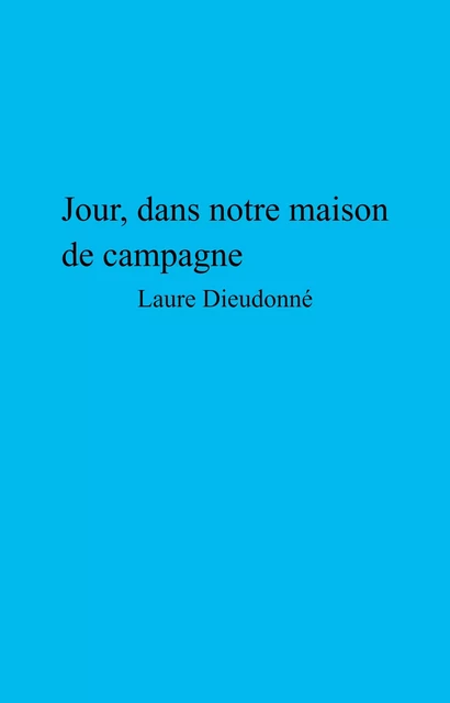 Jour, dans notre maison de campagne - Laure Dieudonné - Librinova