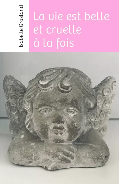 La vie est belle et cruelle à la fois - Isabelle Grasland - Librinova