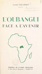 Un territoire d'Union française : l'Oubangui face à l'avenir