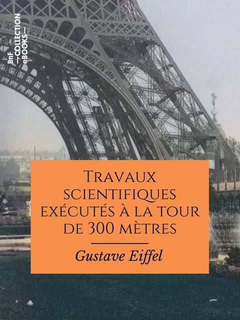 Travaux scientifiques exécutés à la tour de 300 mètres - Gustave Eiffel - BnF collection ebooks