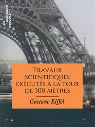 Travaux scientifiques exécutés à la tour de 300 mètres