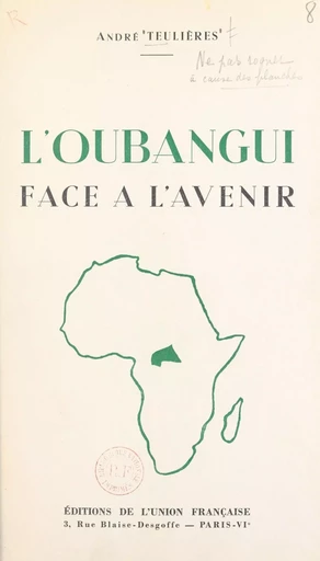 Un territoire d'Union française : l'Oubangui face à l'avenir - André Teulières - FeniXX réédition numérique