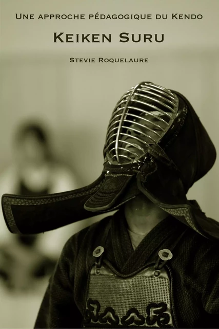 Une approche pédagogique du Kendo KEIKEN SURU - Stevie Roquelaure - Librinova