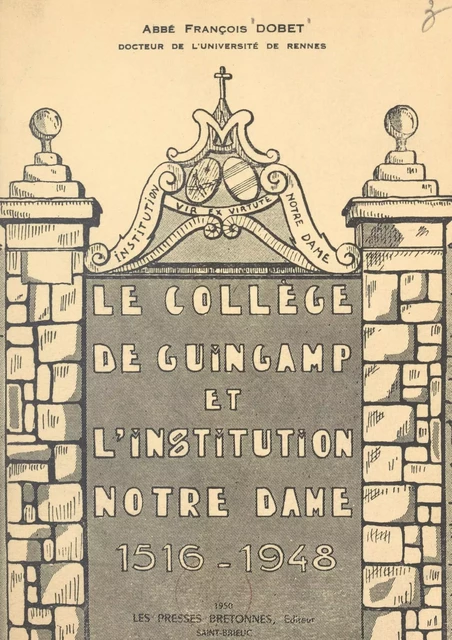 Le collège de Guingamp et l'Institution Notre-Dame, 1516-1948 - François Dobet - FeniXX réédition numérique