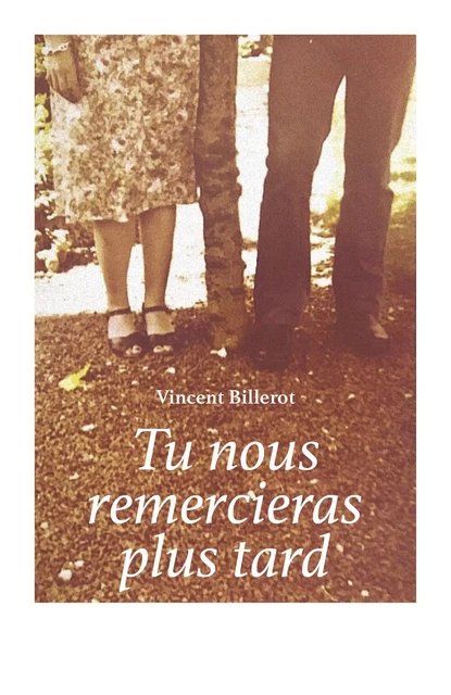 Tu nous remercieras plus tard - Vincent Billerot - Librinova