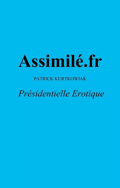 Assimilé.fr - PATRICK KURTKOWIAK - Librinova