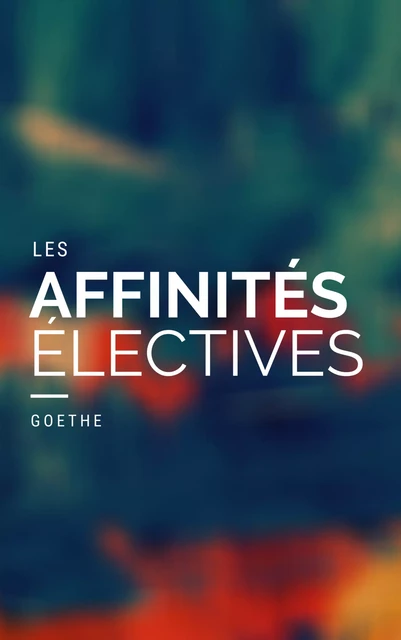 Les Affinités électives - Johann Wolfgang Von Goethe - Editions MKDC