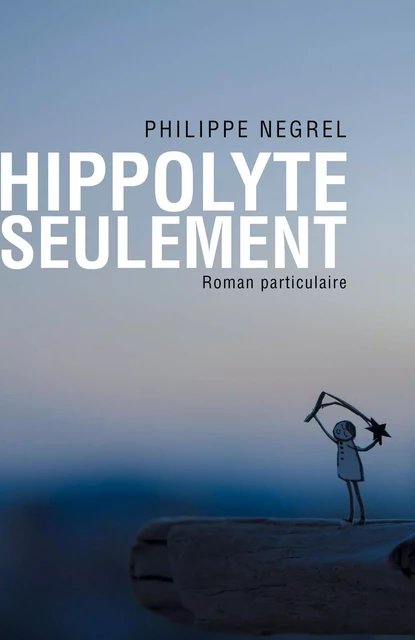 Hippolyte seulement - Philippe Negrel - Librinova