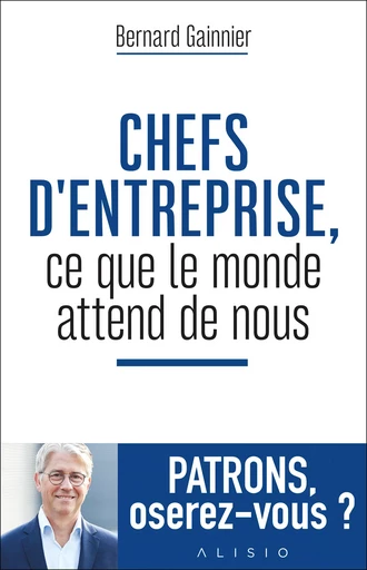 Chefs d'entreprise, ce que le monde attend de nous - Bernard Gainnier - Alisio