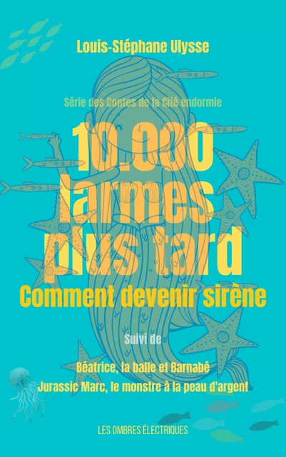 10.000 Larmes plus tard, comment devenir sirène - Louis-Stéphane Ulysse - Les Ombres électriques