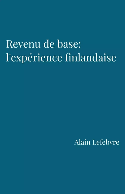 Revenu de base : l'expérience finlandaise - Alain Lefebvre - Librinova