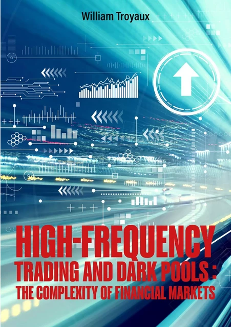 High-Frequency Trading and Dark Pools: The Complexity of Financial Markets - William Troyaux - Publishroom