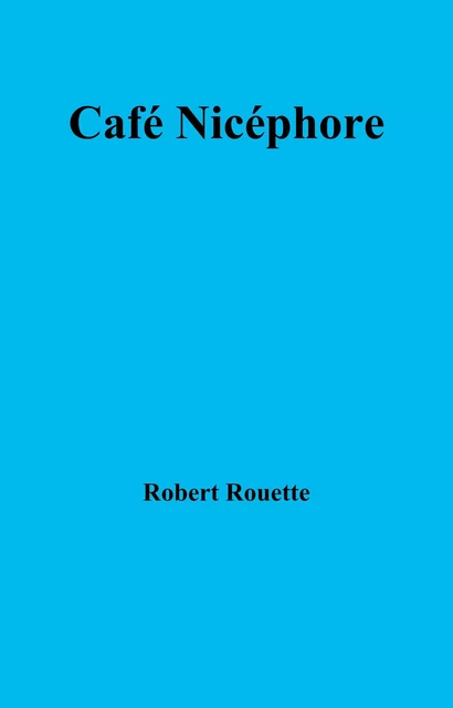 Café Nicéphore - Robert Rouette - Librinova