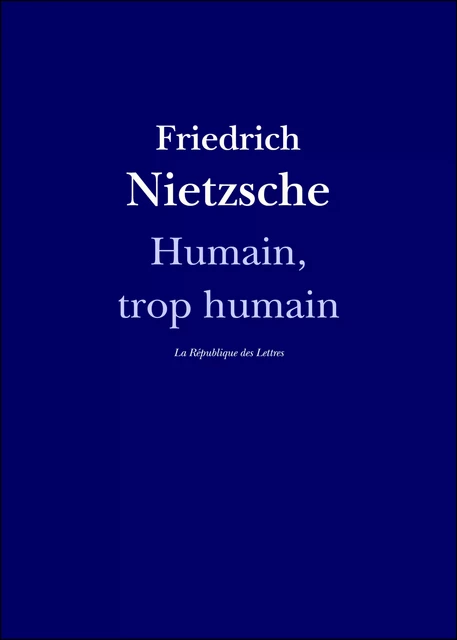 Humain, trop humain - Friedrich Nietzsche - République des Lettres