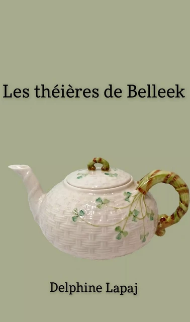 Les Théières de Belleek - Delphine Lapaj - Librinova