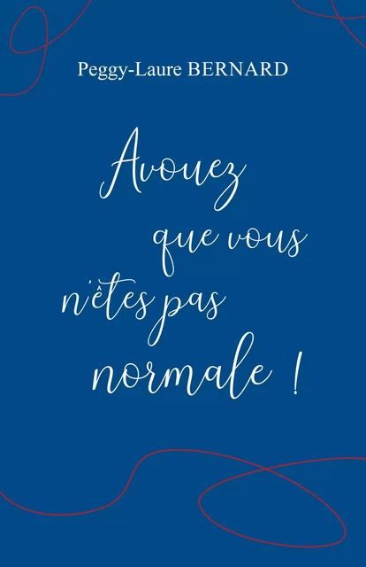 Avouez que vous n'êtes pas normale ! - Peggy-Laure Bernard - Librinova