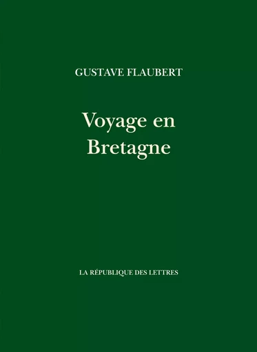 Voyage en Bretagne - Gustave Flaubert - République des Lettres