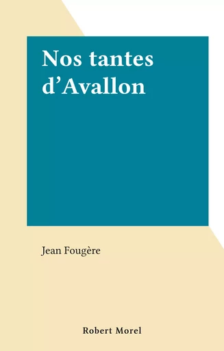 Nos tantes d'Avallon - Jean Fougère - FeniXX réédition numérique