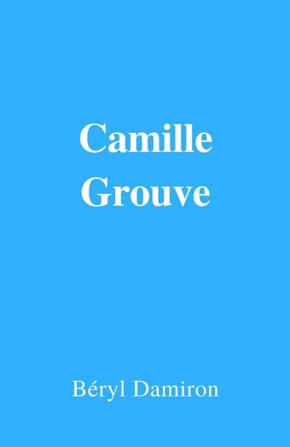 Camille Grouve - Béryl Damiron - Librinova