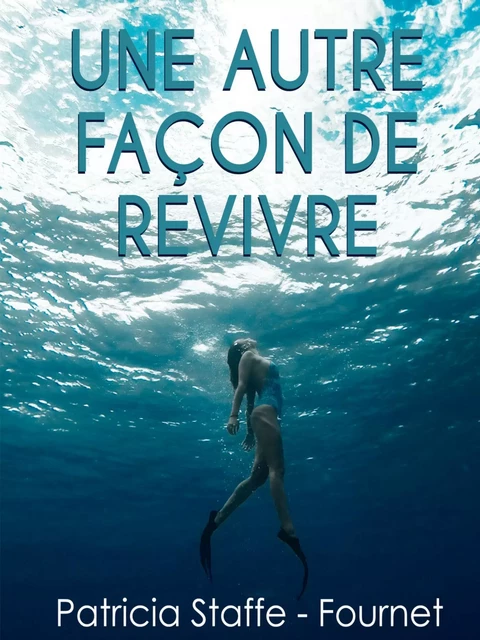 Une Autre façon de revivre - PATRICIA STAFFE-FOURNET - Librinova