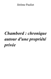 Chambord : chronique autour d'une propriété privée (1820 - 1930 - 1938)