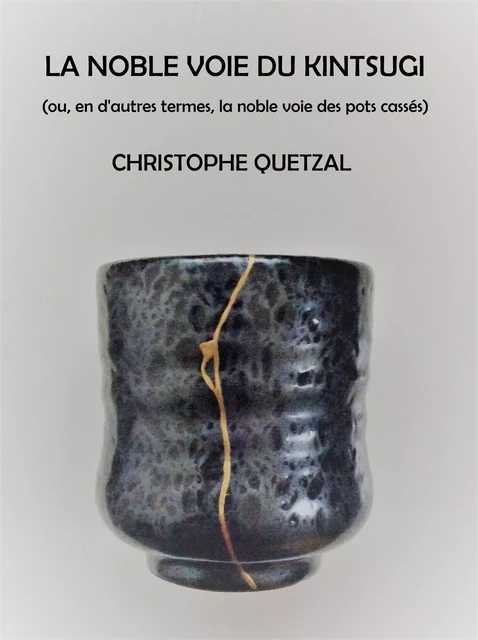 La Noble Voie du Kintsugi - Christophe QUETZAL - Librinova