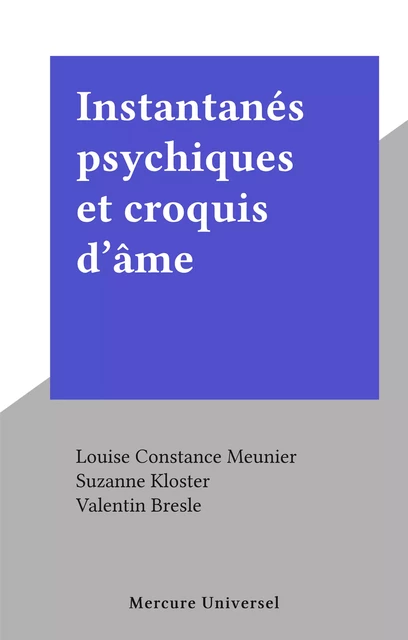 Instantanés psychiques et croquis d'âme - Louise Constance Meunier - FeniXX réédition numérique