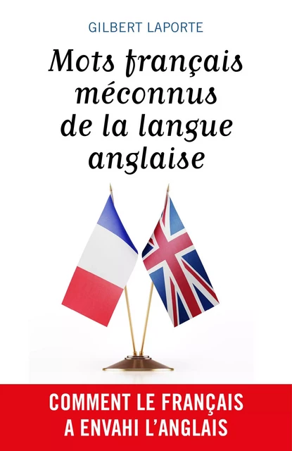 Mots français méconnus de la langue anglaise - Gilbert Laporte - Librinova