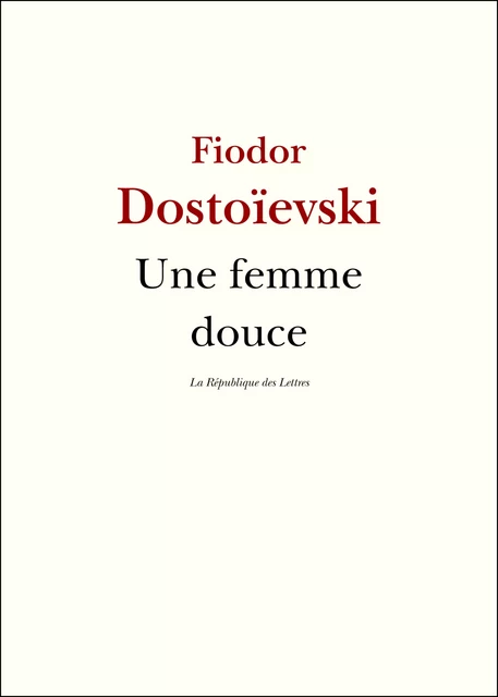 Une femme douce - Fiódor Dostoiévski, Fédor Dostoïevski - République des Lettres