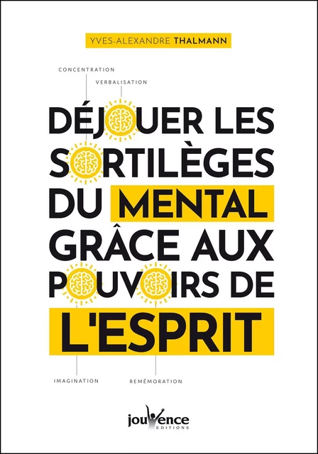 Déjouer les sortilèges du mental grâce aux pouvoirs de l'esprit - Yves-Alexandre Thalmann - Éditions Jouvence