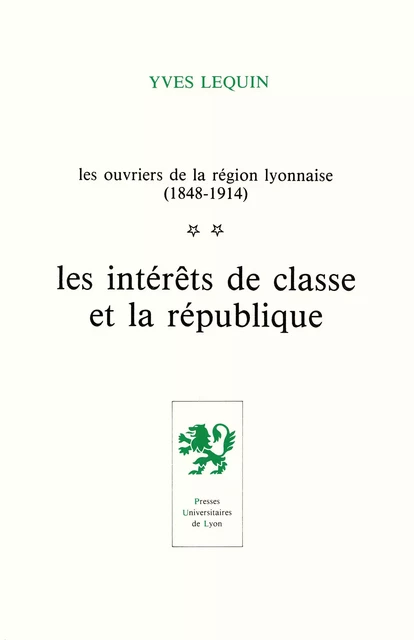 Les Ouvriers de la région lyonnaise (1848-1914) - Volume 2 - Yves Lequin - Presses universitaires de Lyon