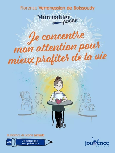 Mon cahier poche : Je concentre mon attention pour mieux profiter de la vie - Florence Vertanessian de Boissoudy - Éditions Jouvence