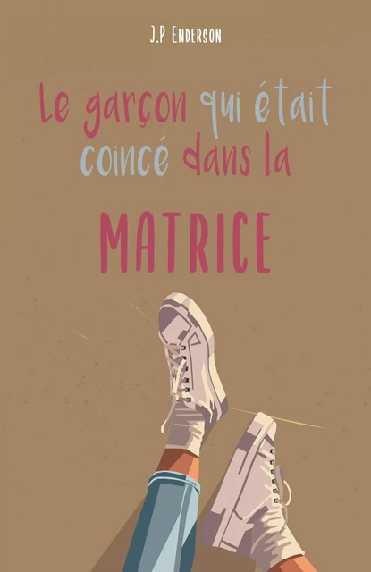 Le garçon qui était coincé dans la matrice - J.P Enderson - Librinova