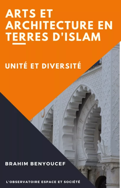 Arts et Architectures en Terres d'Islam - Unité et Diversité - Brahim Benyoucef - Librinova