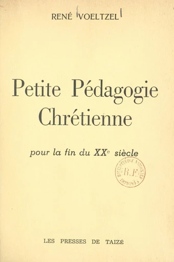 Petite pédagogie chrétienne pour la fin du XXe siècle - René Voeltzel - FeniXX réédition numérique