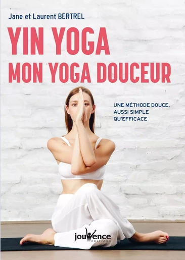 Yin Yoga : mon yoga douceur - Jane Bertrel, Laurent Bertrel - Éditions Jouvence