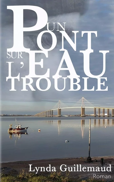 Un pont sur l'eau trouble - Lynda Guillemaud - Librinova