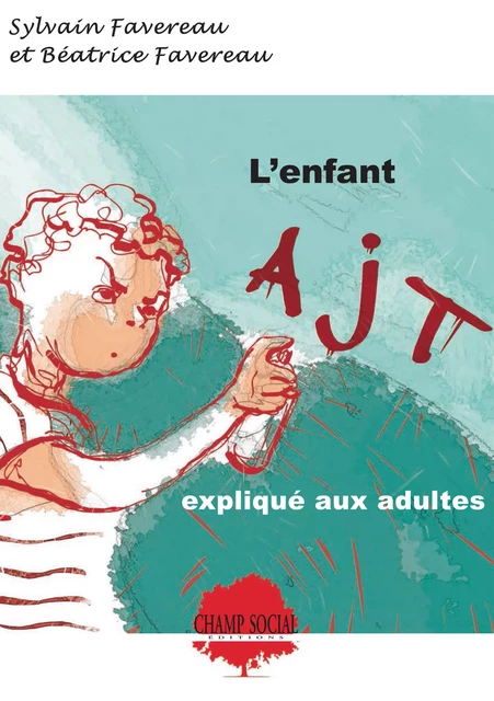 L'enfant AJT expliqué aux adultes - Sylvain Favereau, Béatrice Favereau - Champ social Editions