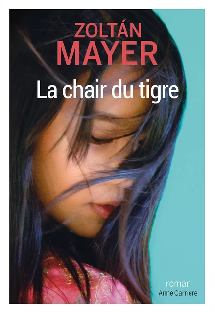 La chair du tigre - Zoltan Mayer - Éditions Anne Carrière